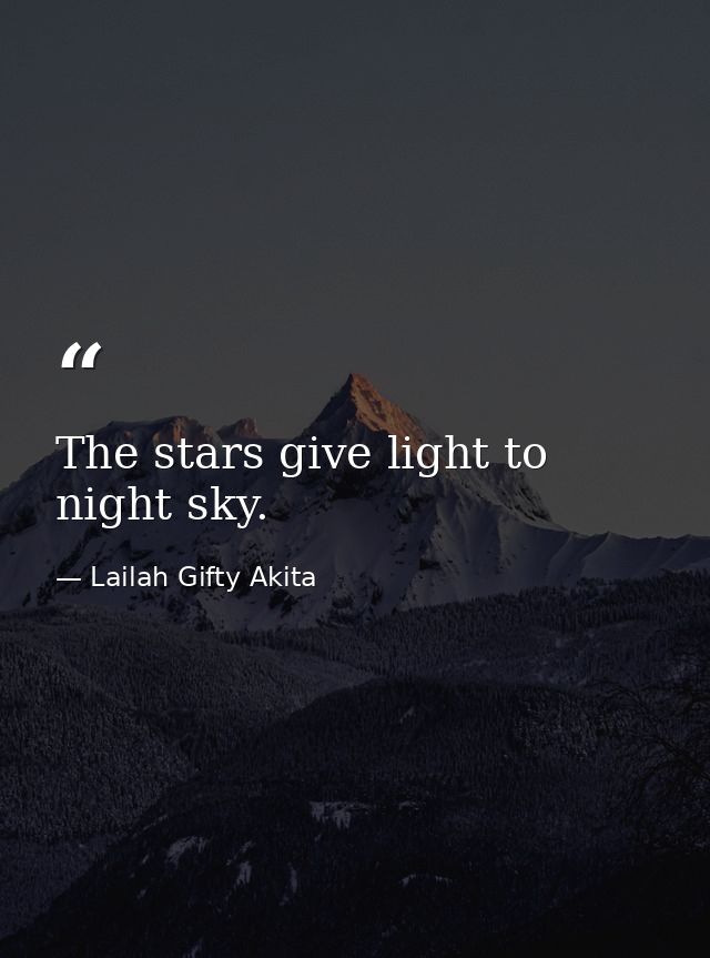 The stars give light to night sky. — Lailah Gifty Akita