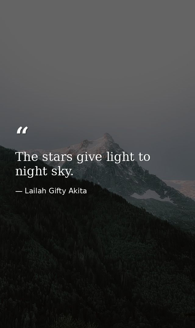 The stars give light to night sky. — Lailah Gifty Akita