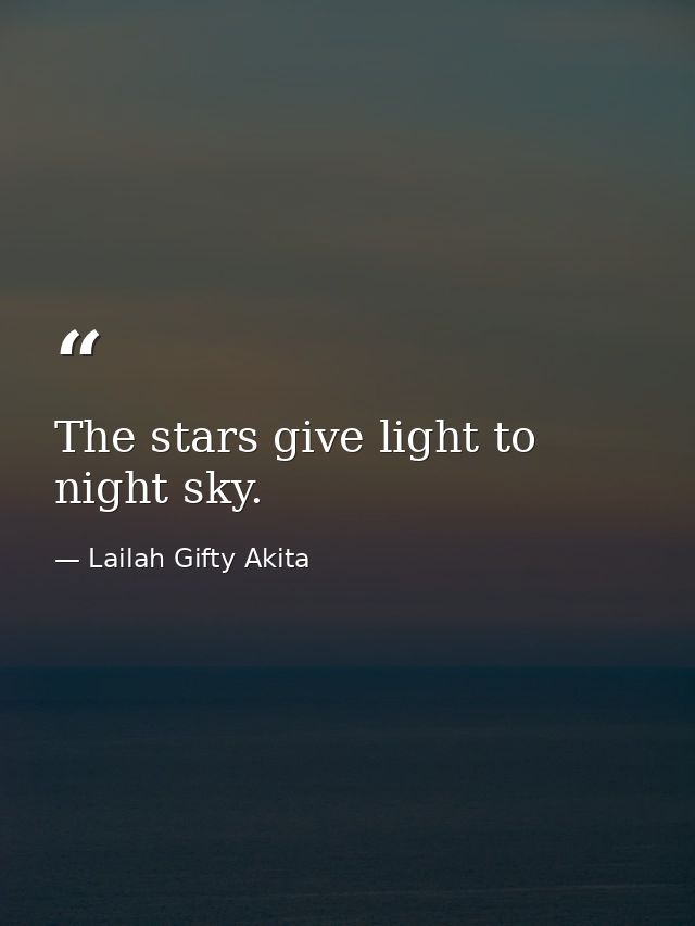 The stars give light to night sky. — Lailah Gifty Akita