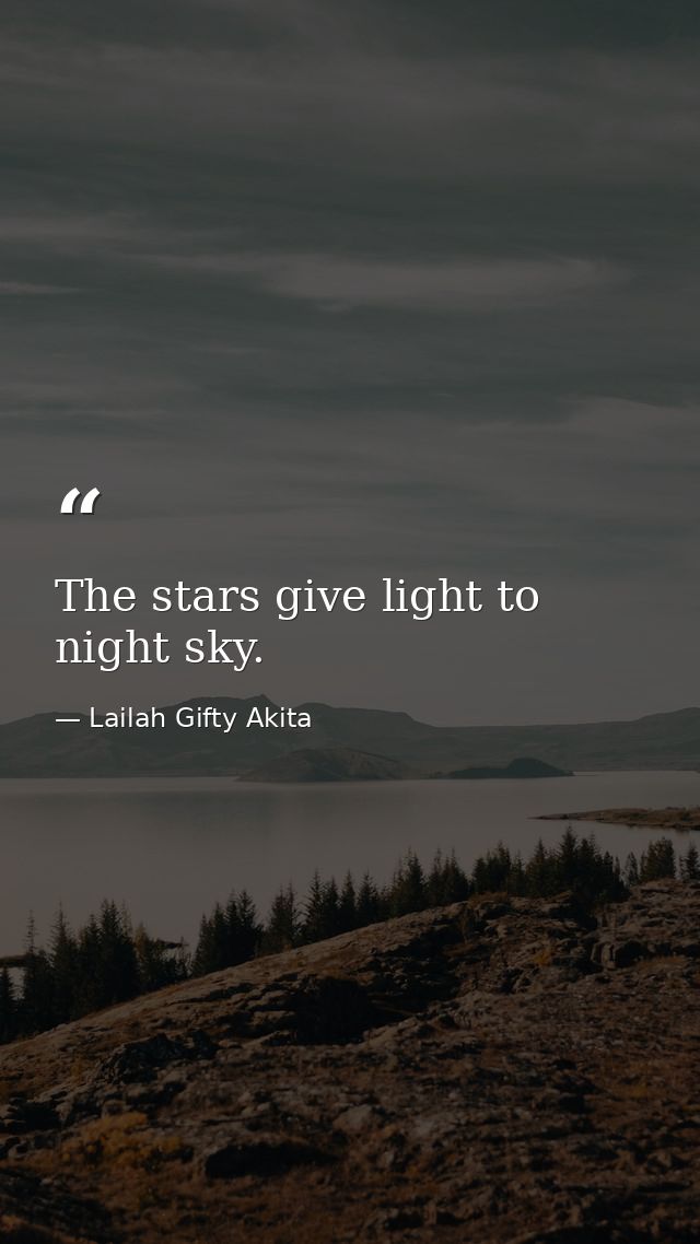 The stars give light to night sky. — Lailah Gifty Akita