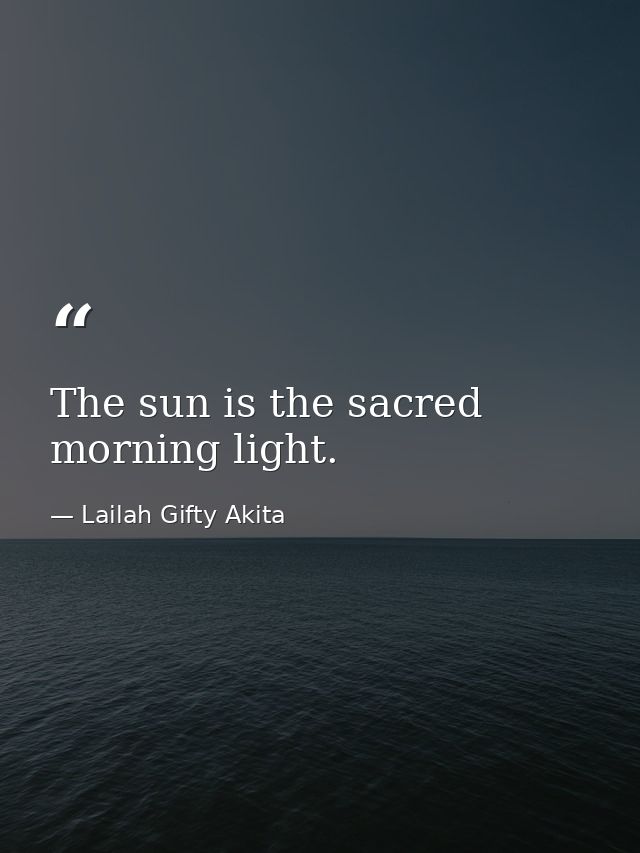 The sun is the sacred morning light. — Lailah Gifty Akita