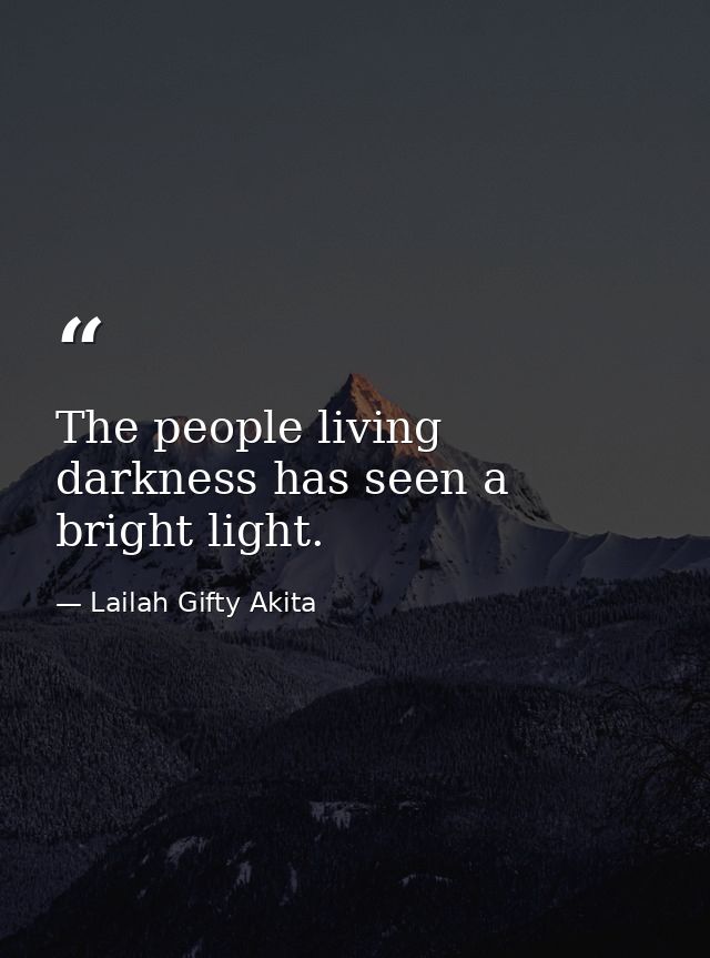 The people living darkness has seen a bright light. — Lailah Gifty Akita