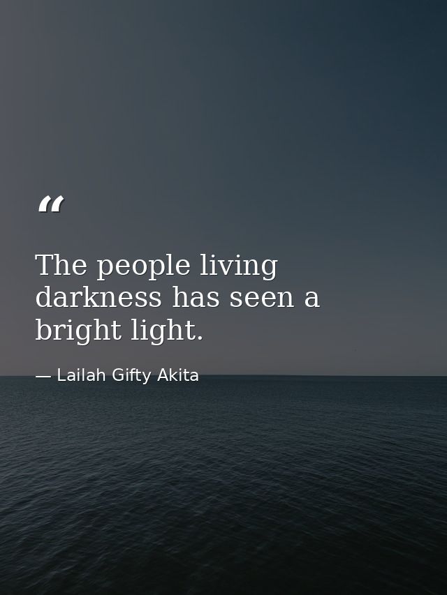 The people living darkness has seen a bright light. — Lailah Gifty Akita