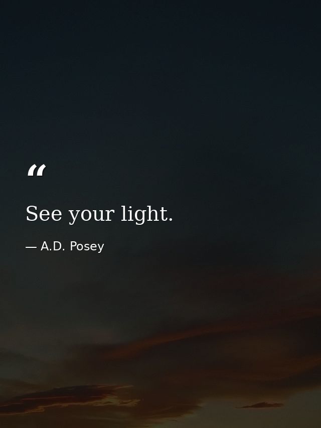 See your light. — A.D. Posey