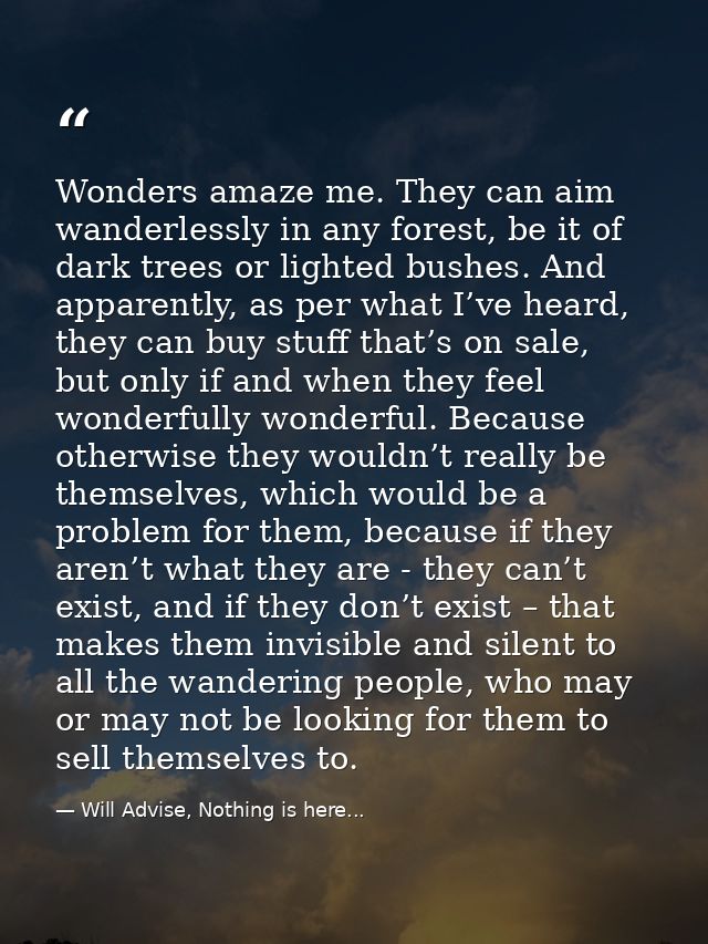 Wonders amaze me. They can aim wanderlessly in any forest, be it of dark trees or lighted bushes. And apparently, as per — Will Advise, Nothing is here...