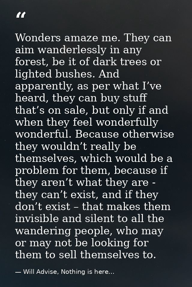 Wonders amaze me. They can aim wanderlessly in any forest, be it of dark trees or lighted bushes. And apparently, as per — Will Advise, Nothing is here...