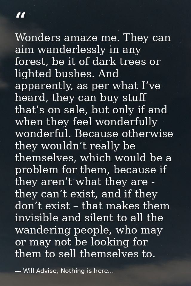 Wonders amaze me. They can aim wanderlessly in any forest, be it of dark trees or lighted bushes. And apparently, as per — Will Advise, Nothing is here...