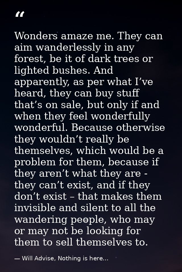 Wonders amaze me. They can aim wanderlessly in any forest, be it of dark trees or lighted bushes. And apparently, as per — Will Advise, Nothing is here...