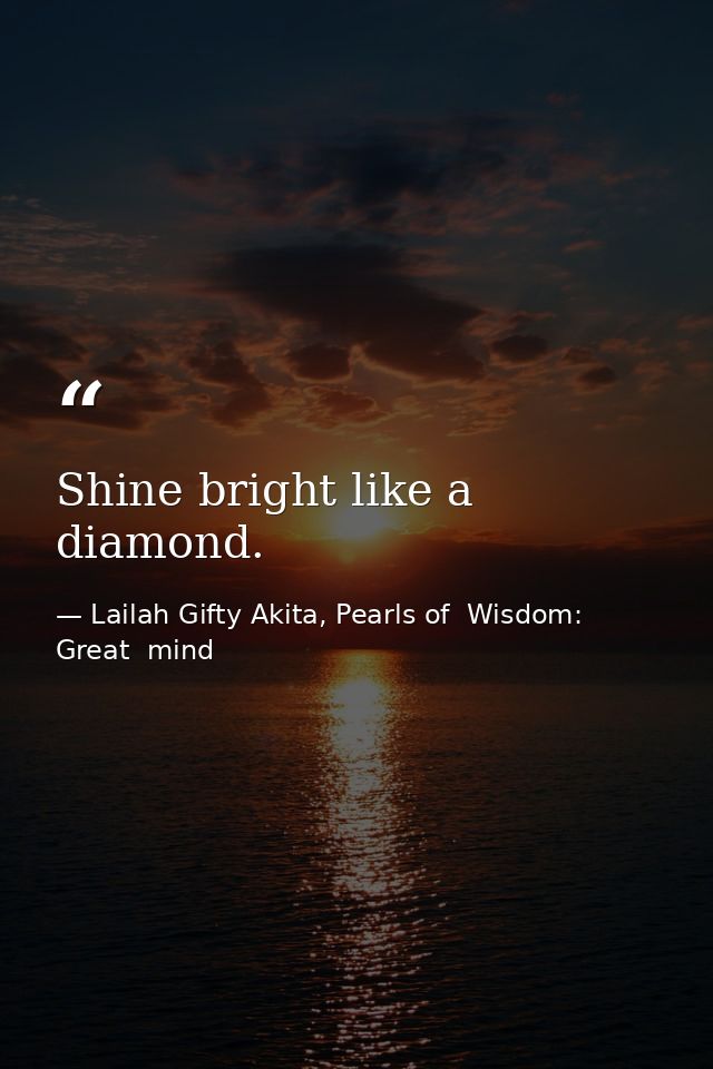 Shine bright like a diamond. — Lailah Gifty Akita, Pearls of  Wisdom: Great  mind