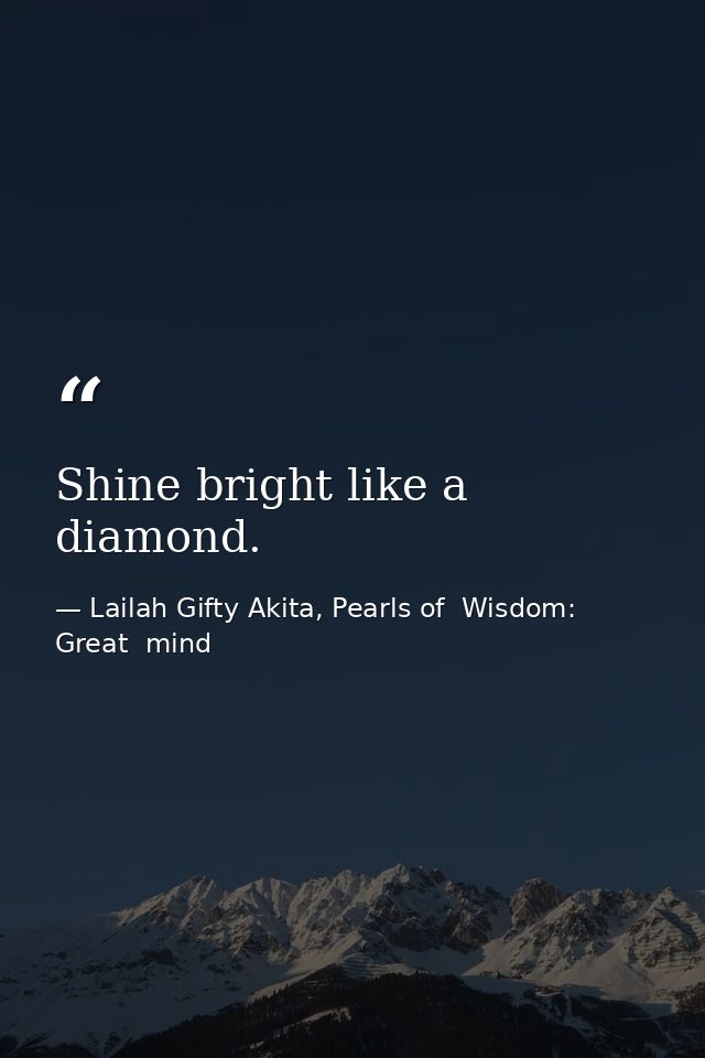 Shine bright like a diamond. — Lailah Gifty Akita, Pearls of  Wisdom: Great  mind