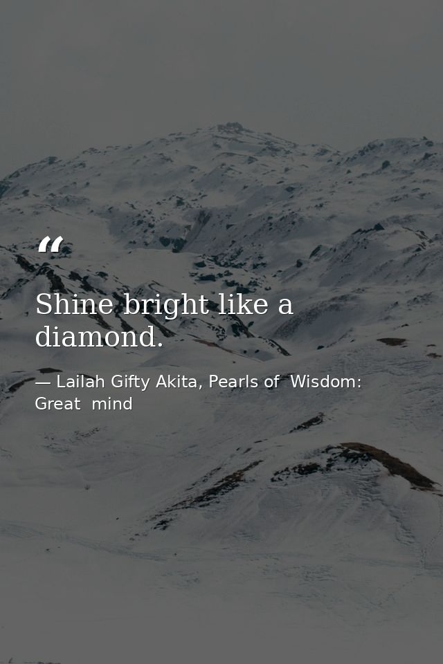 Shine bright like a diamond. — Lailah Gifty Akita, Pearls of  Wisdom: Great  mind