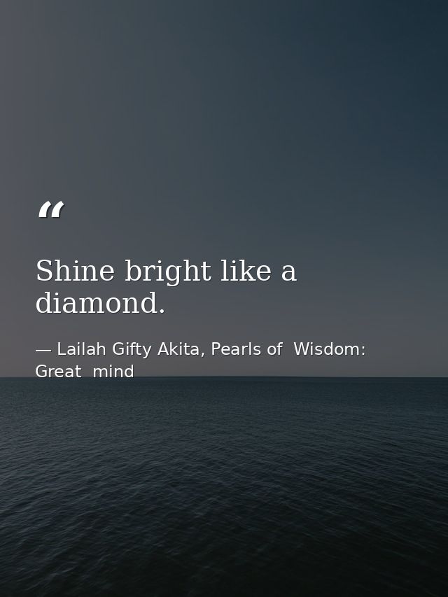 Shine bright like a diamond. — Lailah Gifty Akita, Pearls of  Wisdom: Great  mind