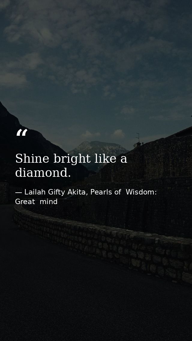Shine bright like a diamond. — Lailah Gifty Akita, Pearls of  Wisdom: Great  mind
