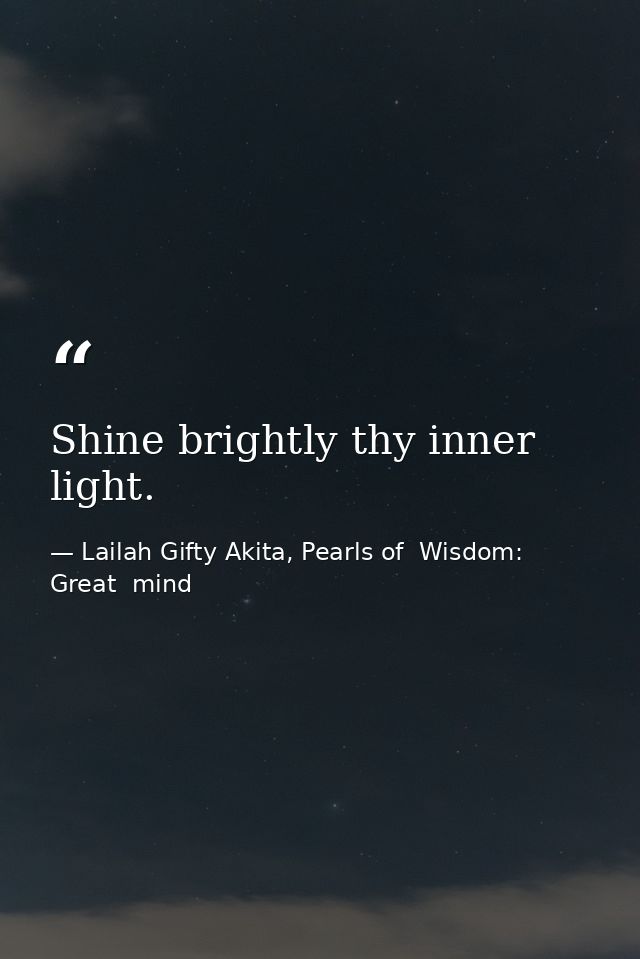 Shine brightly thy inner light. — Lailah Gifty Akita, Pearls of  Wisdom: Great  mind