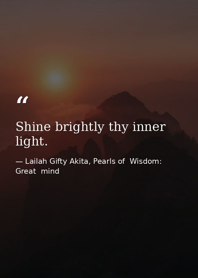 Shine brightly thy inner light. — Lailah Gifty Akita, Pearls of  Wisdom: Great  mind