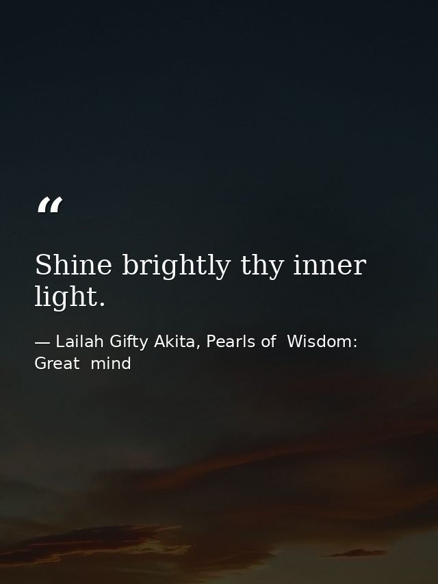 Shine brightly thy inner light. — Lailah Gifty Akita, Pearls of  Wisdom: Great  mind