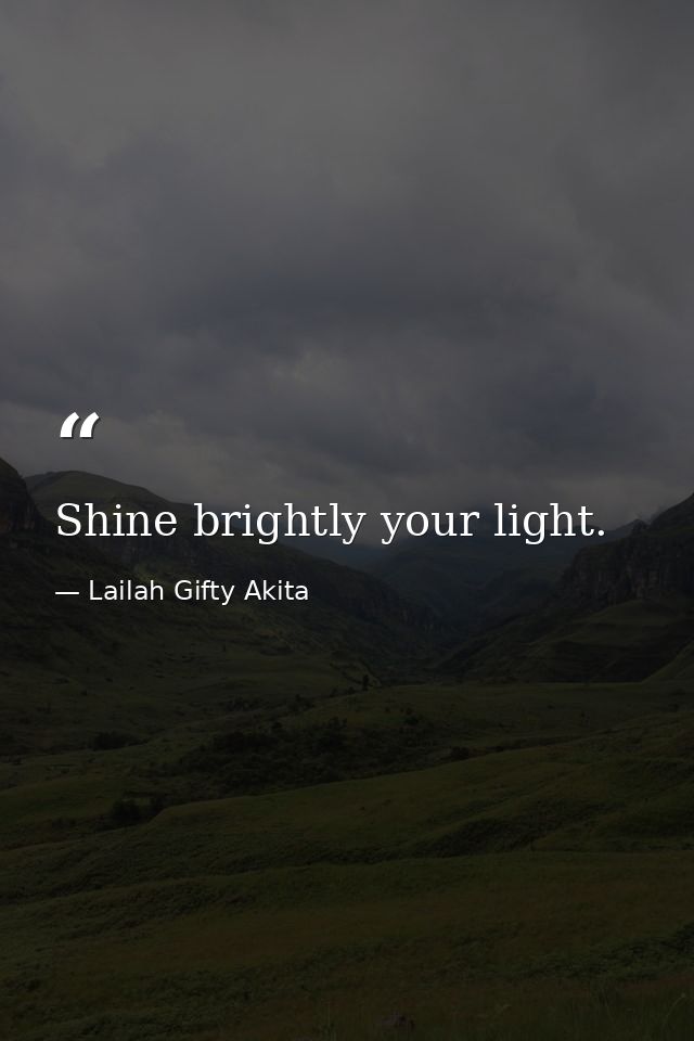 Shine brightly your light. — Lailah Gifty Akita