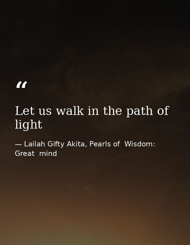 Let us walk in the path of light — Lailah Gifty Akita, Pearls of  Wisdom: Great  mind