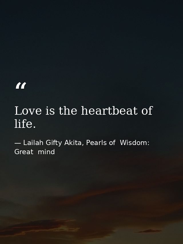 Love is the heartbeat of life. — Lailah Gifty Akita, Pearls of  Wisdom: Great  mind