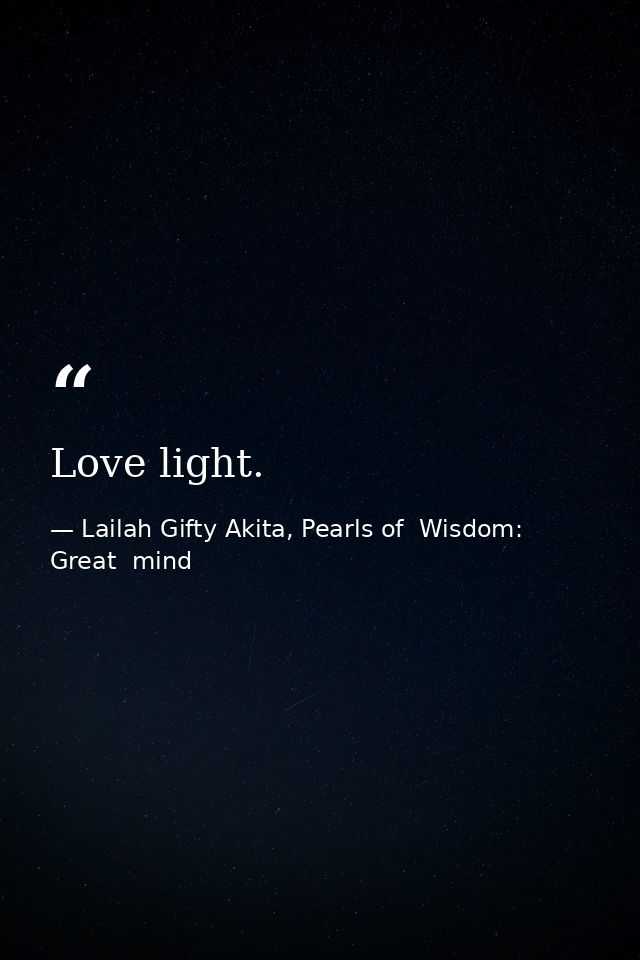 Love light. — Lailah Gifty Akita, Pearls of  Wisdom: Great  mind
