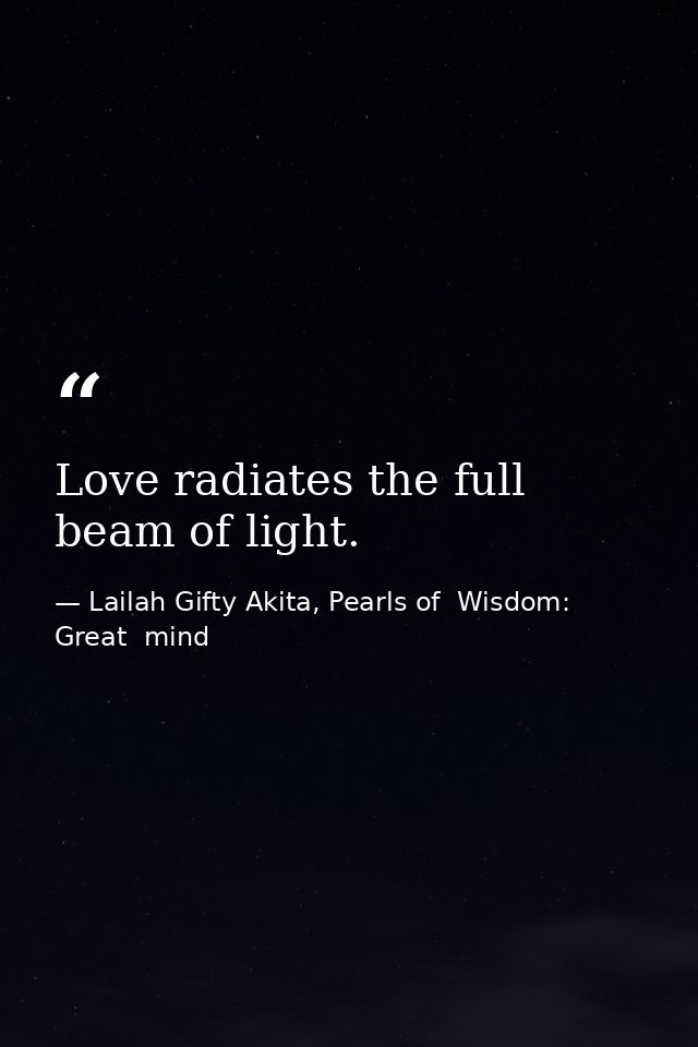 Love radiates the full beam of light. — Lailah Gifty Akita, Pearls of  Wisdom: Great  mind