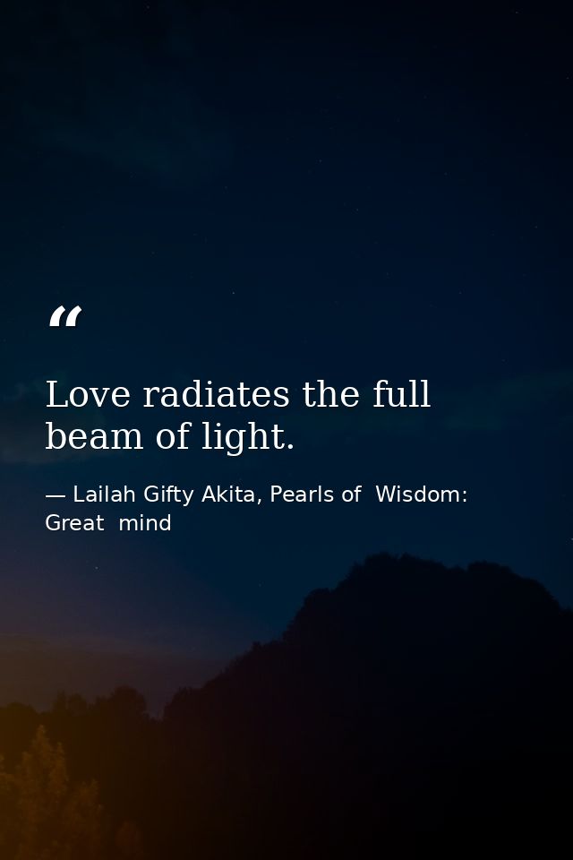 Love radiates the full beam of light. — Lailah Gifty Akita, Pearls of  Wisdom: Great  mind