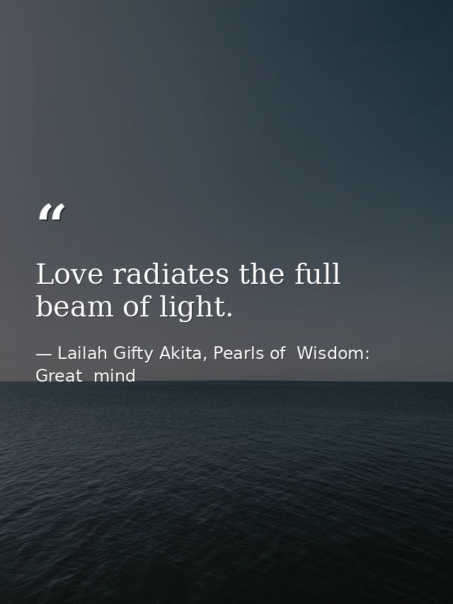 Love radiates the full beam of light. — Lailah Gifty Akita, Pearls of  Wisdom: Great  mind