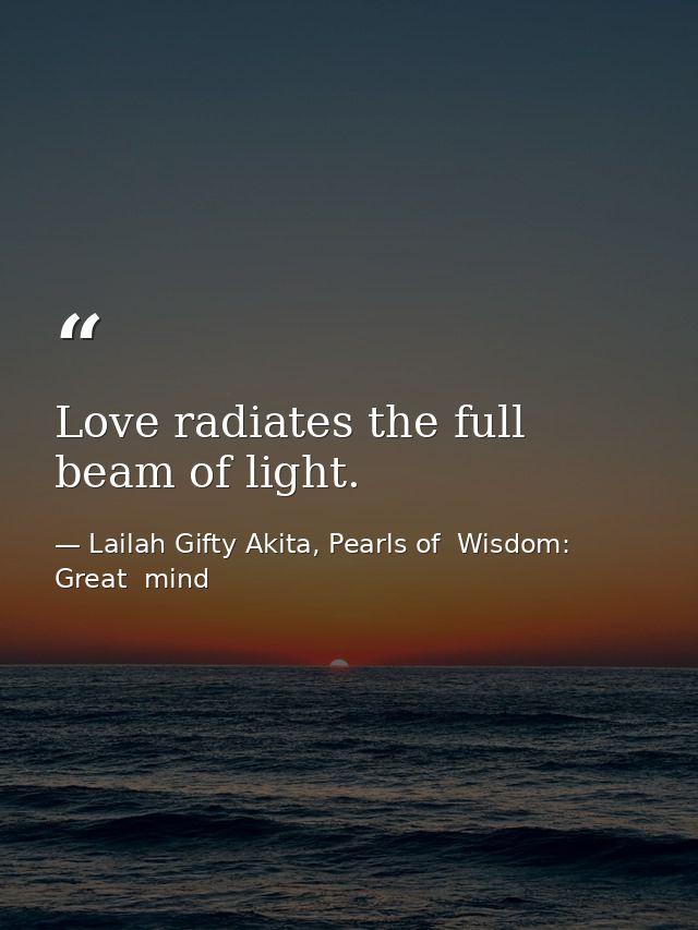 Love radiates the full beam of light. — Lailah Gifty Akita, Pearls of  Wisdom: Great  mind