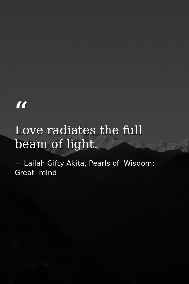 Love radiates the full beam of light. — Lailah Gifty Akita, Pearls of  Wisdom: Great  mind