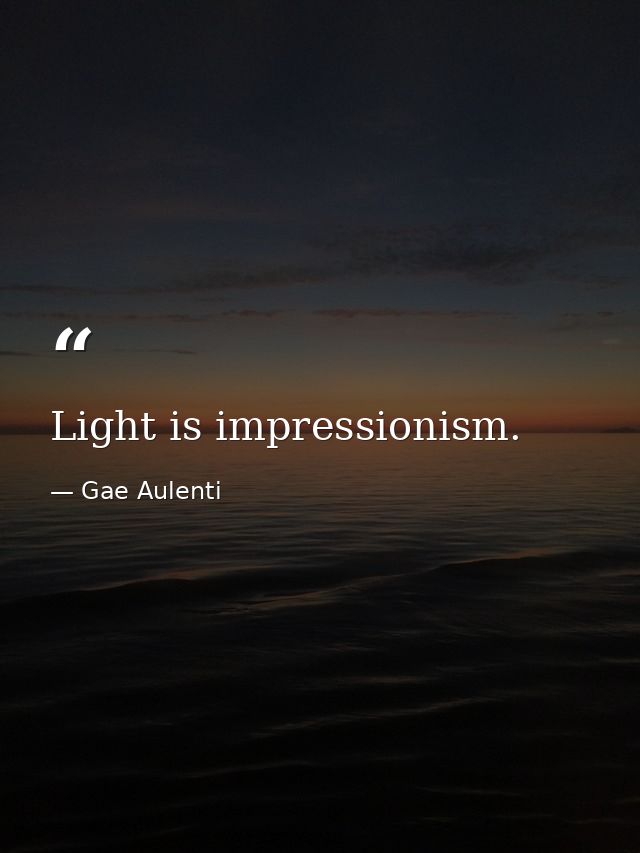 Light is impressionism. — Gae Aulenti