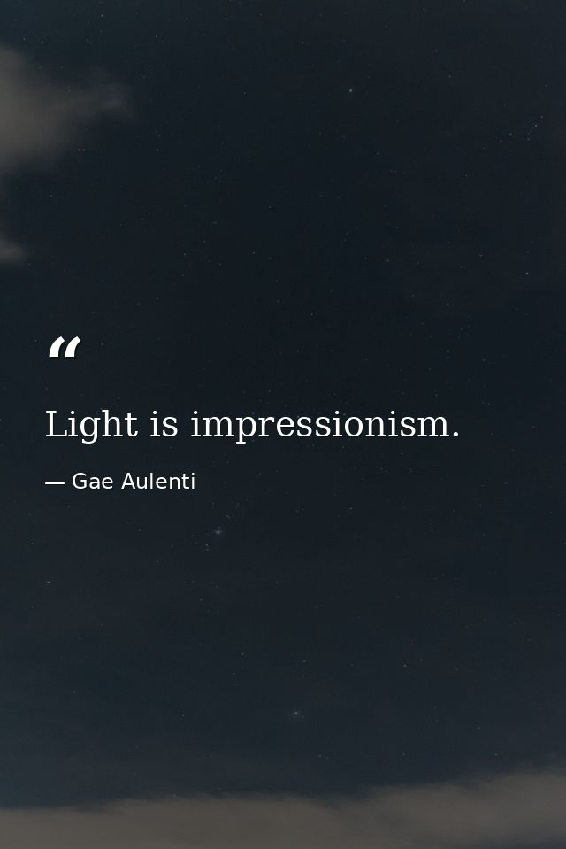 Light is impressionism. — Gae Aulenti