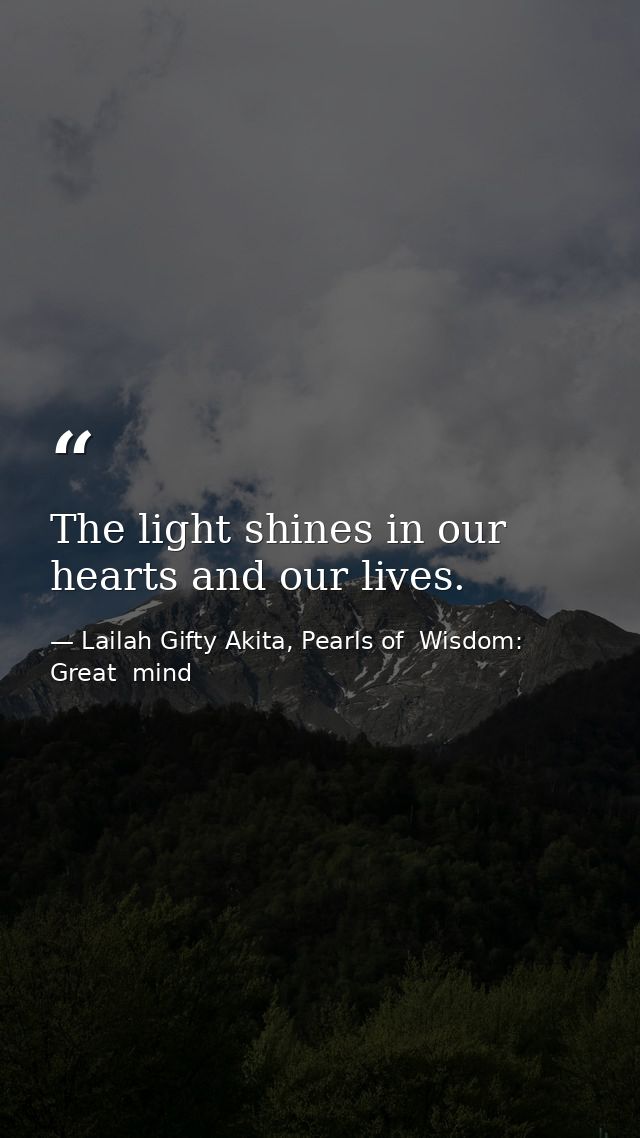 The light shines in our hearts and our lives. — Lailah Gifty Akita, Pearls of  Wisdom: Great  mind