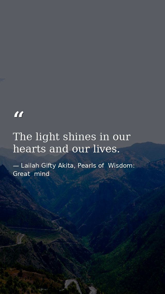 The light shines in our hearts and our lives. — Lailah Gifty Akita, Pearls of  Wisdom: Great  mind
