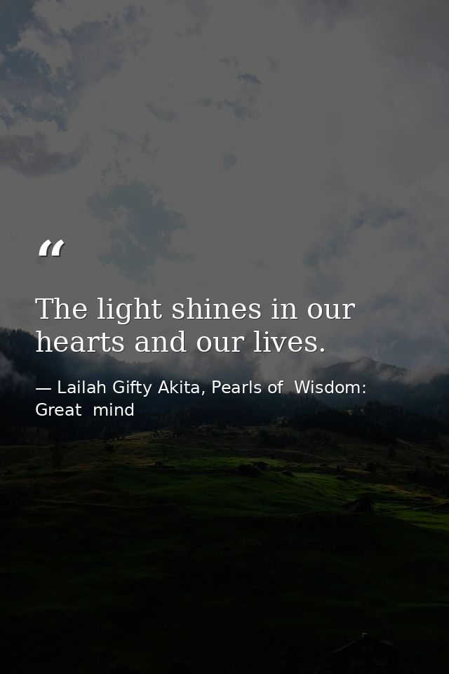 The light shines in our hearts and our lives. — Lailah Gifty Akita, Pearls of  Wisdom: Great  mind