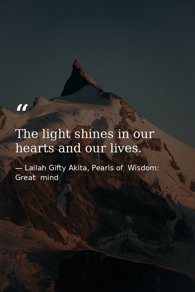 The light shines in our hearts and our lives. — Lailah Gifty Akita, Pearls of  Wisdom: Great  mind