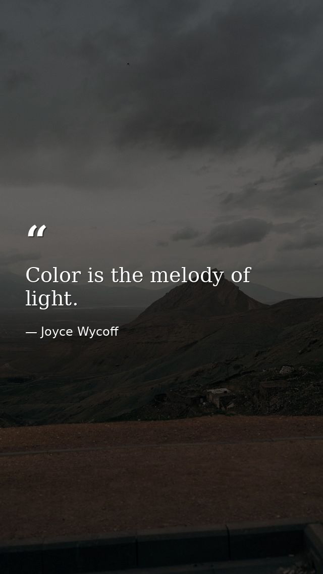 Color is the melody of light. — Joyce Wycoff