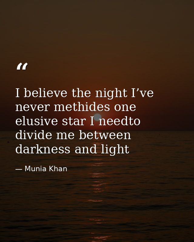 I believe the night I’ve never methides one elusive star I needto divide me between darkness and light — Munia Khan