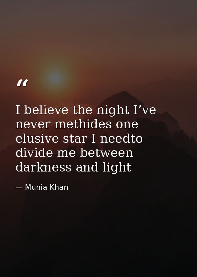 I believe the night I’ve never methides one elusive star I needto divide me between darkness and light — Munia Khan