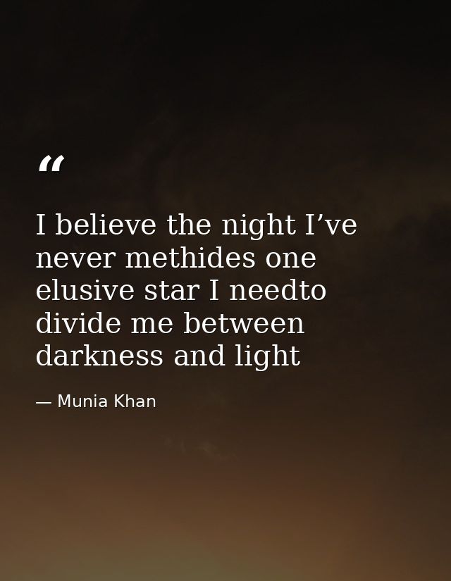 I believe the night I’ve never methides one elusive star I needto divide me between darkness and light — Munia Khan