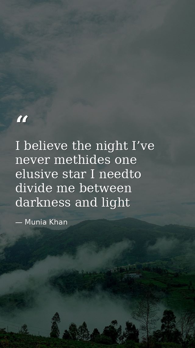I believe the night I’ve never methides one elusive star I needto divide me between darkness and light — Munia Khan