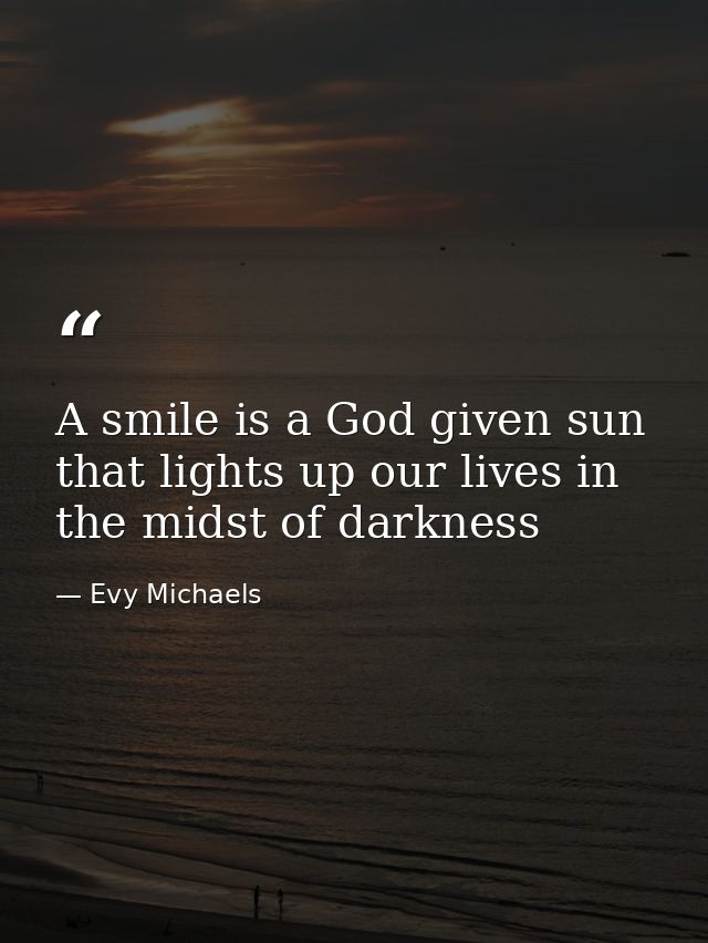 A smile is a God given sun that lights up our lives in the midst of darkness — Evy Michaels