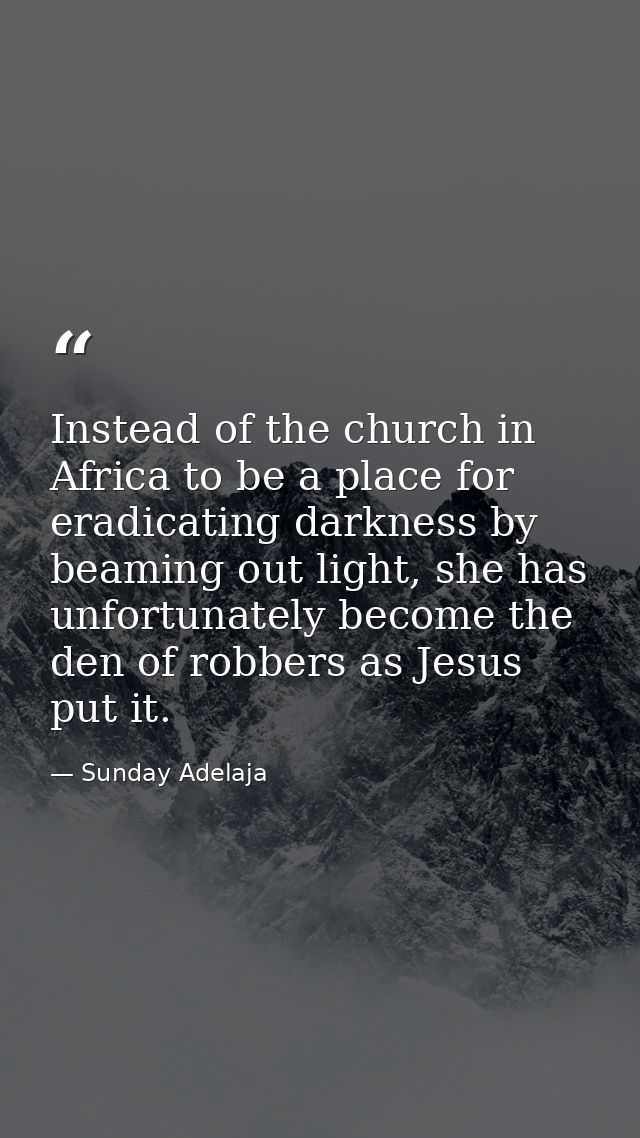 Instead of the church in Africa to be a place for eradicating darkness by beaming out light, she has unfortunately becom — Sunday Adelaja