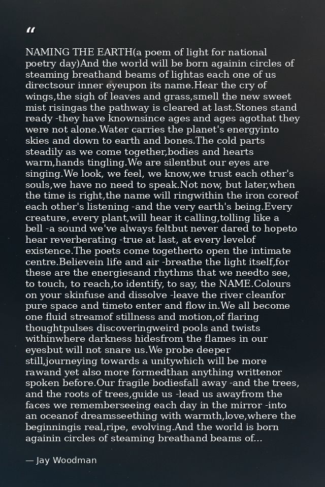 NAMING THE EARTH(a poem of light for national poetry day)And the world will be born againin circles of steaming breathan — Jay Woodman