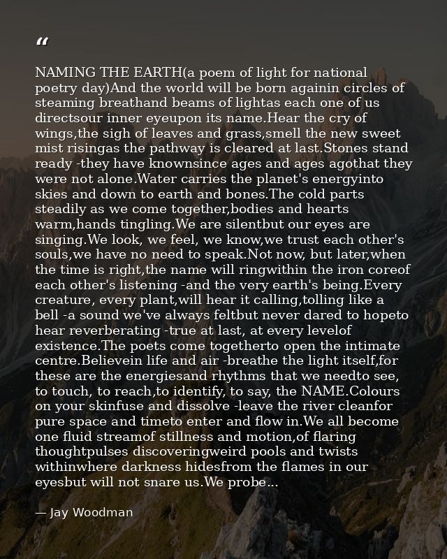 NAMING THE EARTH(a poem of light for national poetry day)And the world will be born againin circles of steaming breathan — Jay Woodman