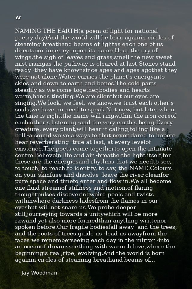 NAMING THE EARTH(a poem of light for national poetry day)And the world will be born againin circles of steaming breathan — Jay Woodman