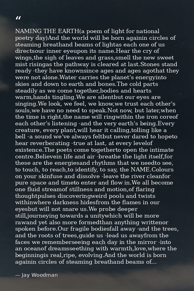 NAMING THE EARTH(a poem of light for national poetry day)And the world will be born againin circles of steaming breathan — Jay Woodman
