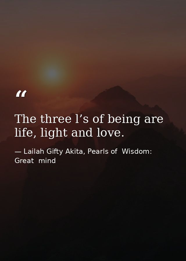The three l’s of being are life, light and love. — Lailah Gifty Akita, Pearls of  Wisdom: Great  mind