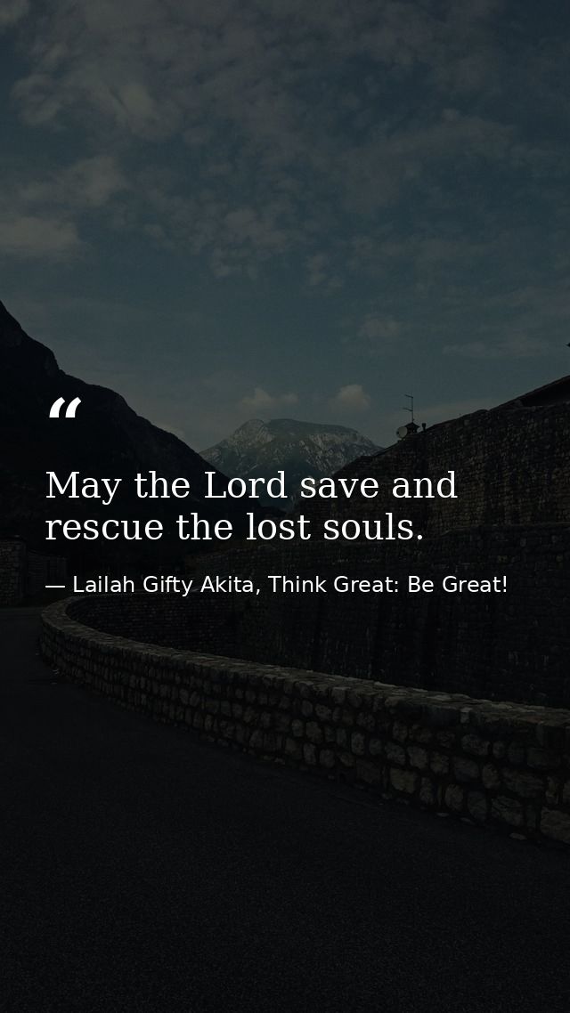 May the Lord save and rescue the lost souls. — Lailah Gifty Akita, Think Great: Be Great!