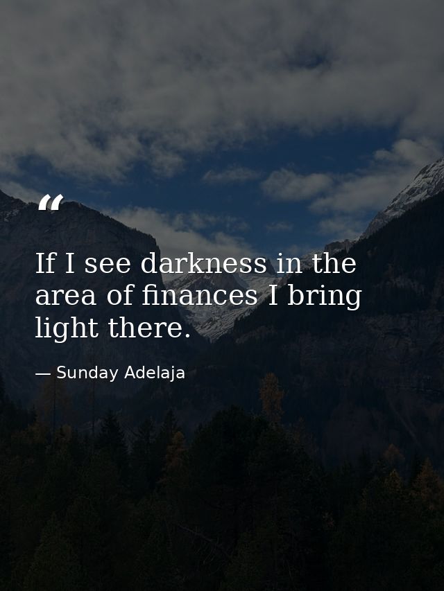 If I see darkness in the area of finances I bring light there. — Sunday Adelaja