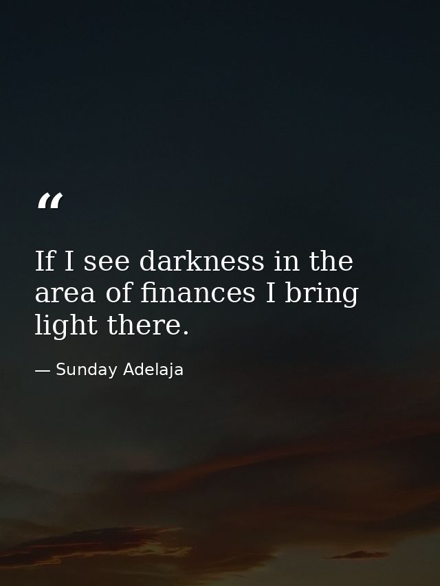If I see darkness in the area of finances I bring light there. — Sunday Adelaja